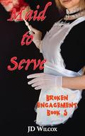 Maid to Serve (Broken Engagement #5) by JD Wilcox
