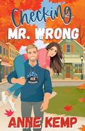 Checking Mr. Wrong: A Sweet Small Town Hockey Romcom by Anne Kemp