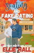 Skating and Fake Dating: A Sweet Small Town Hockey Romcom by Ellie Hall