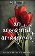 An Unexpected Arrangement: A Pride and Prejudice Variation by Rose Yates