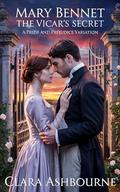 Mary Bennet: The Vicar’s Secret: A Pride and Prejudice Variation (The Untold Romances of Pride & Prejudice #3) by Clara Ashbourne