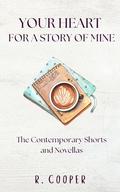 Your Heart for a Story of Mine: The Contemporary Shorts by R. Cooper