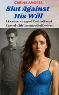 Slut Against His Will: A Gender-Swapped Control Freak Cursed with Uncontrolled Desires (Forced Gender Transformations #18) by Tanya Mondragon