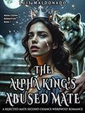 The Alpha King’s Abused Mate: A Rejected Mate Second Chance Werewolf Romance (Moon-Crown Redemption #1) by Luis Maldonado
