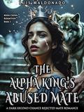 The Alpha King’s Abused Mate: A Dark Second Chance Rejected Mate Romance (Moon-Crown Redemption #2) by Luis Maldonado