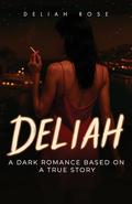 Deliah: A Dark Romance Based on a True Story by Deliah Rose