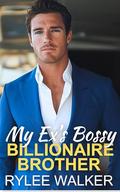 My Ex's Bossy Billionaire Brother: A One Night Stand Grumpy Fake Fiancée Romance by Rylee Walker