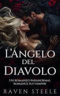 L'Angelo del Diavolo: Un romanzo paranormal di romance con vampiri by Raven Steele