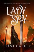 Lady Spy (The Serving Magic #4) by Toni Cabell