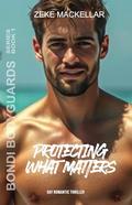 PROTECTING WHAT MATTERS (BONDI BODYGUARDS #1) by ZEKE MACKELLAR