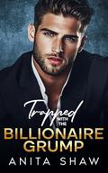 Trapped with the Billionaire Grump: Enemies-to-Lovers • One Bed • A Steamy Workplace Romance (Billionaire Bosses #2) by Anita Shaw