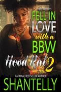 Fell In Love With A BBW Hood Rat 2: A Gritty Hood Rich Romance by Shantelly