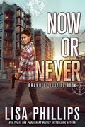 Now or Never (Brand of Justice #14) by Lisa Phillips