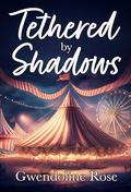 Tethered by Shadows by Gwendoline Rose