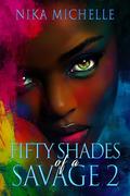 Fifty Shades of a Savage 2 by Nika Michelle