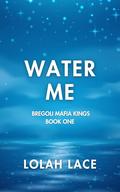 Water Me: An Enemies to Lovers Office Workplace Romance (Bregoli Mafia Kings #1) by Lolah Lace