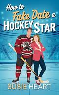How To Fake Date a Hockey Star: A Sweet Opposites Attract Forced Proximity Romance (Falling For The Dragons of Firth City #1) by Susie Heart