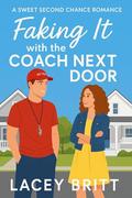 Faking It with the Coach Next Door: A Sweet Second Chance Romance by Lacey Britt
