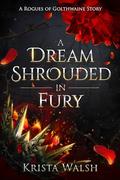 A Dream Shrouded in Fury: A Rogues of Golthwaine Story (Rogues of Golthwaine #2) by Krista Walsh
