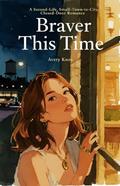 Braver This Time: A Second-Life, Small-Town-to-City, Closed-Door Romance by Avery Knox