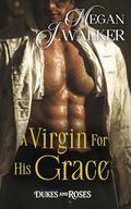 A Virgin for His Grace: A Historical Steamy Romance Novel (Dukes and Roses #1) by Megan J. Walker