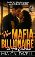 Her Mafia Billionaire: In His Embrace: Dark BWWM Billionaire Romance by Mia Caldwell