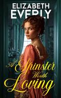 A Spinster Worth Loving: A Historical Romance Novel (Unexpected Brides #2) by Elizabeth Everly