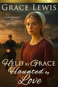 Held by Grace, Haunted by Love: Inspirational Amish Romance (Crossroads in Amish Country #4) by Grace Lewis