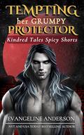 Tempting Her Grumpy Protector: Kindred Tales Spicy Shorts by Evangeline Anderson
