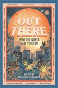 Out There: Into the Queer New Yonder (Queer Anthologies) by Saundra Mitchell