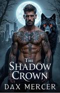 The Shadow Crown: A Dark Erotic MM Werewolf Shifter Romance (Moonbound #6) by Dax Mercer