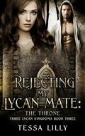 Rejecting My Lycan Mate: The Throne (Three Lycan Kingdoms #3) by Tessa Lilly