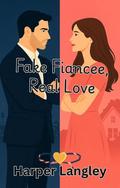 Fake Fiancée, Real Love: A Billionaire Small Town Romance by Harper Langley