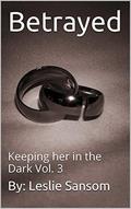 Betrayed (Keeping Her in the Dark #3) by Leslie Sansom