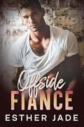 Offside Fiancé: An Enemies-to-Lovers, Fake Dating Hockey Romance. by Esther Jade