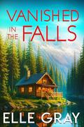 Vanished in the Falls (A Sweetwater Falls Mystery #15) by Elle Gray