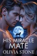 His Miracle Mate: A Fated Mates Werewolf Romance by Olivia Stone