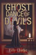 Ghost Dance of Devils: A Dark Enemies to Lovers Bratva Romance by Tilly Clarke