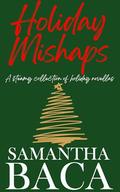 Holiday Mishaps: A Steamy Collection of Holiday Novellas by Samantha Baca