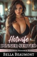 Hotwife Dinner Served (Curvy Hotwife Neighbor #4) by Bella Beaumont