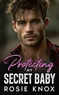 Protecting My Secret Baby: A Small Town, Enemies to Lovers Mafia Romance by Rosie Knox