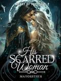 HIS SCARRED WOMAN : The Lycan King's Forbidden Craving (Heart Of The Feral #2) by Authoress Mayorsther