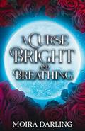 A Curse Bright and Breathing by Moira Darling