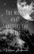 The Moon that Shatters the Heart (Belvieu Creek Wolves #1) by Valeria Amanda