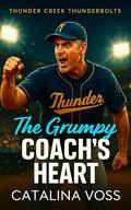The Grumpy Coach's Heart: An Age Gap Single Dad Brother's Best Friend Grumpy x Sunshine Small Town Baseball Romance (Thunder Creek Thunderbolts #4) by Catalina Voss
