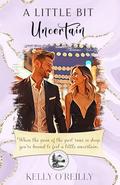 A Little Bit Uncertain (A Little Bit #2) by Kelly O'Reilly