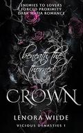 Beneath the thorned Crown (Vicious Dynasties #1) by Lenora Wilde