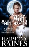 The White Wolf of Wishing Moon Bay by Harmony Raines