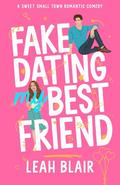 Fake Dating My Best Friend by Leah Blair