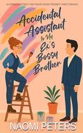 Accidental Assistant to My Ex's Bossy Brother: An Opposites Attract Fake Fiancé Forced Proximity Sweet Romance by Naomi Peters